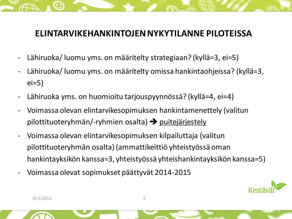 (kyllä=4, ei=4) - Voimassa olevan elintarvikesopimuksen hankintamenettely (valitun pilottituoteryhmän/-ryhmien osalta) puitejärjestely - Voimassa olevan
