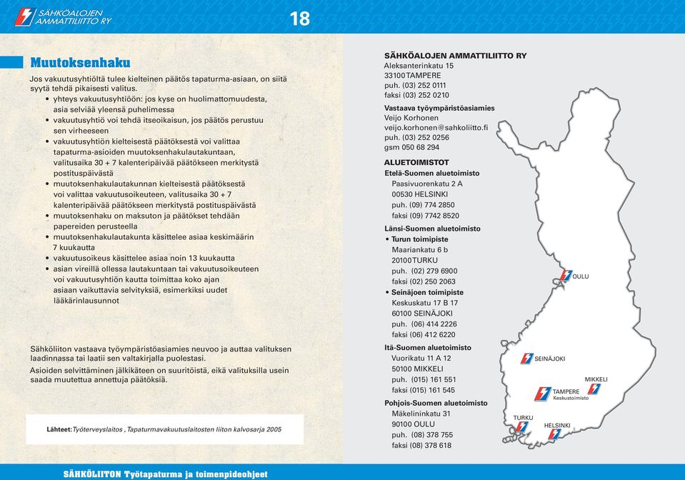 päätöksestä voi valittaa tapaturma-asioiden muutoksenhakulautakuntaan, valitusaika 30 + 7 kalenteripäivää päätökseen merkitystä postituspäivästä muutoksenhakulautakunnan kielteisestä päätöksestä voi