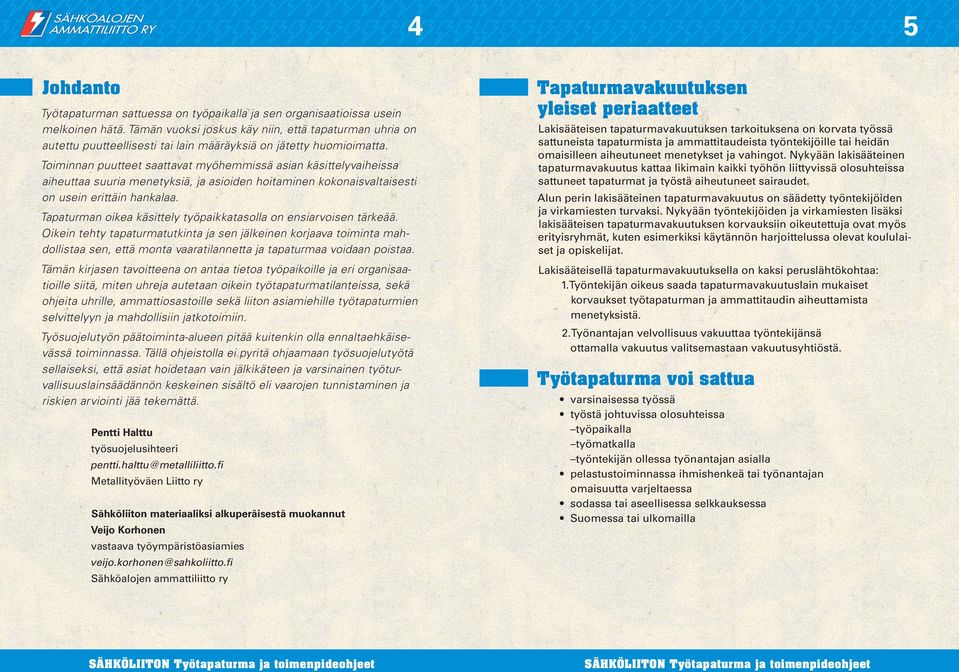 Toiminnan puutteet saattavat myöhemmissä asian käsittelyvaiheissa aiheuttaa suuria menetyksiä, ja asioiden hoitaminen kokonaisvaltaisesti on usein erittäin hankalaa.