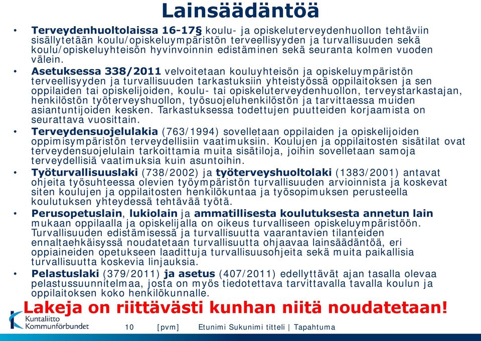 Asetuksessa 338/2011 velvoitetaan kouluyhteisön ja opiskeluympäristön terveellisyyden ja turvallisuuden tarkastuksiin yhteistyössä oppilaitoksen ja sen oppilaiden tai opiskelijoiden, koulu- tai