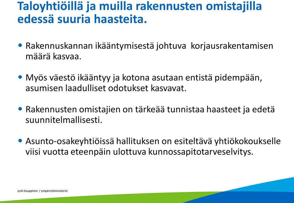 Myös väestö ikääntyy ja kotona asutaan entistä pidempään, asumisen laadulliset odotukset kasvavat.