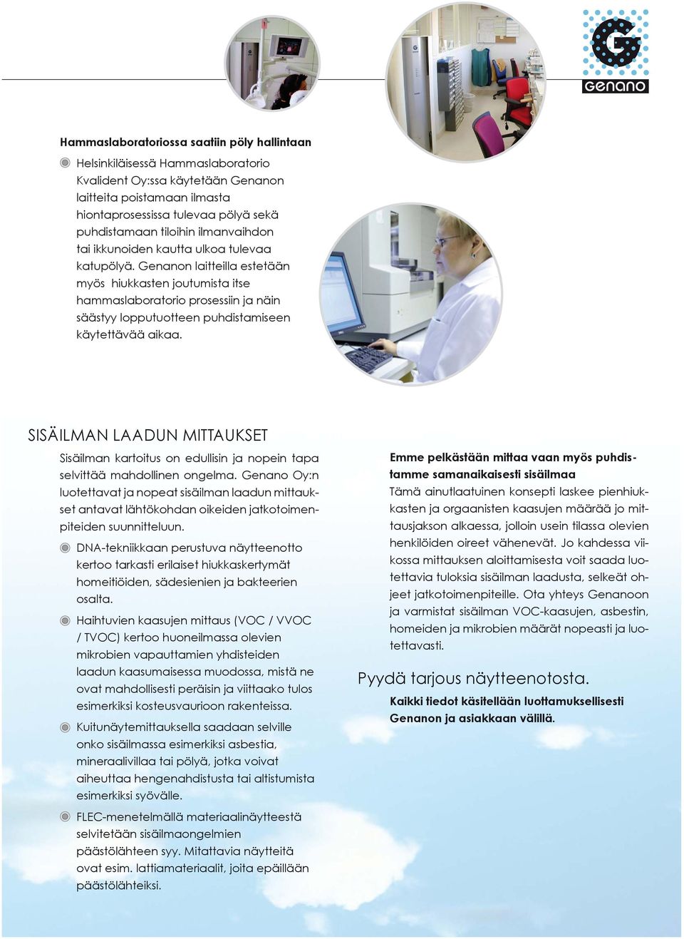 Genanon laitteilla estetään myös hiukkasten joutumista itse hammaslaboratorio prosessiin ja näin säästyy lopputuotteen puhdistamiseen käytettävää aikaa.