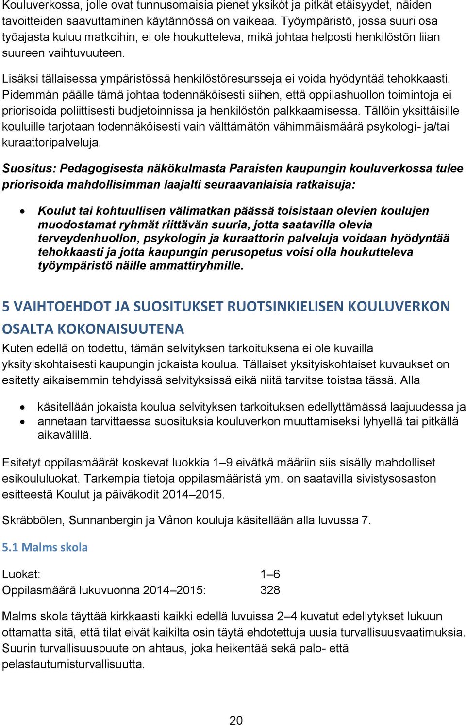 Lisäksi tällaisessa ympäristössä henkilöstöresursseja ei voida hyödyntää tehokkaasti.