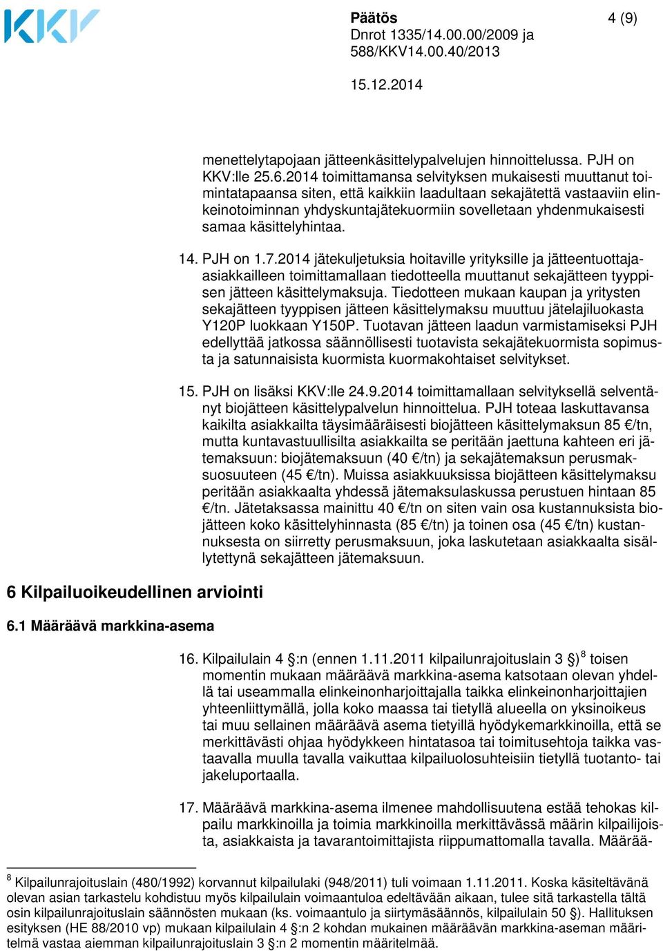 1 Määräävä markkina-asema menettelytapojaan jätteenkäsittelypalvelujen hinnoittelussa. PJH on KKV:lle 25.6.