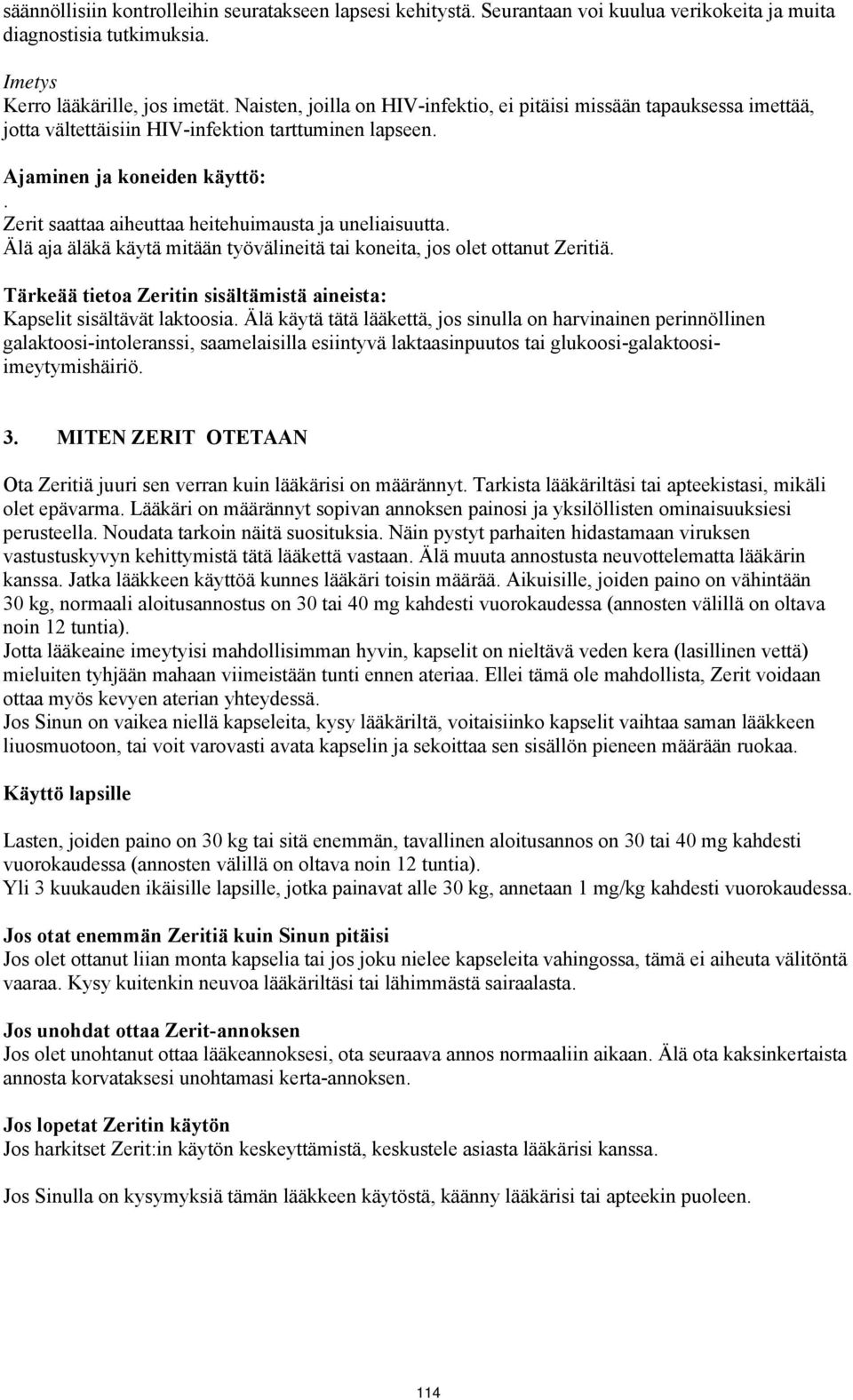 Zerit saattaa aiheuttaa heitehuimausta ja uneliaisuutta. Älä aja äläkä käytä mitään työvälineitä tai koneita, jos olet ottanut Zeritiä.