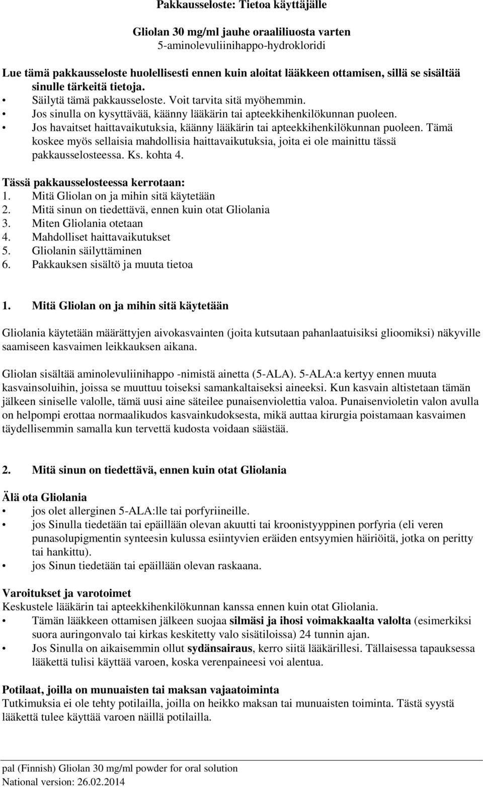 Jos havaitset haittavaikutuksia, käänny lääkärin tai apteekkihenkilökunnan puoleen. Tämä koskee myös sellaisia mahdollisia haittavaikutuksia, joita ei ole mainittu tässä pakkausselosteessa. Ks.