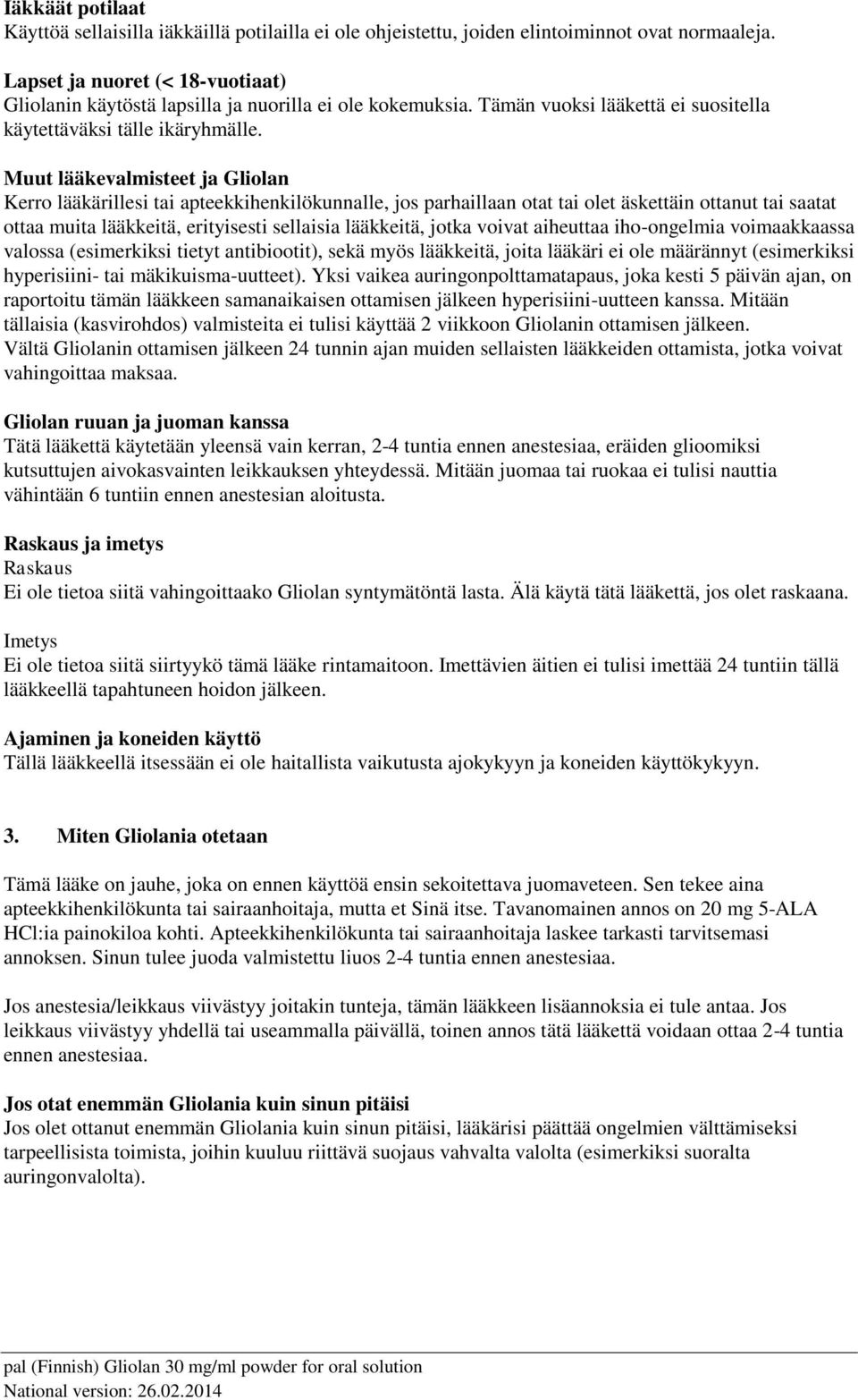 Muut lääkevalmisteet ja Gliolan Kerro lääkärillesi tai apteekkihenkilökunnalle, jos parhaillaan otat tai olet äskettäin ottanut tai saatat ottaa muita lääkkeitä, erityisesti sellaisia lääkkeitä,