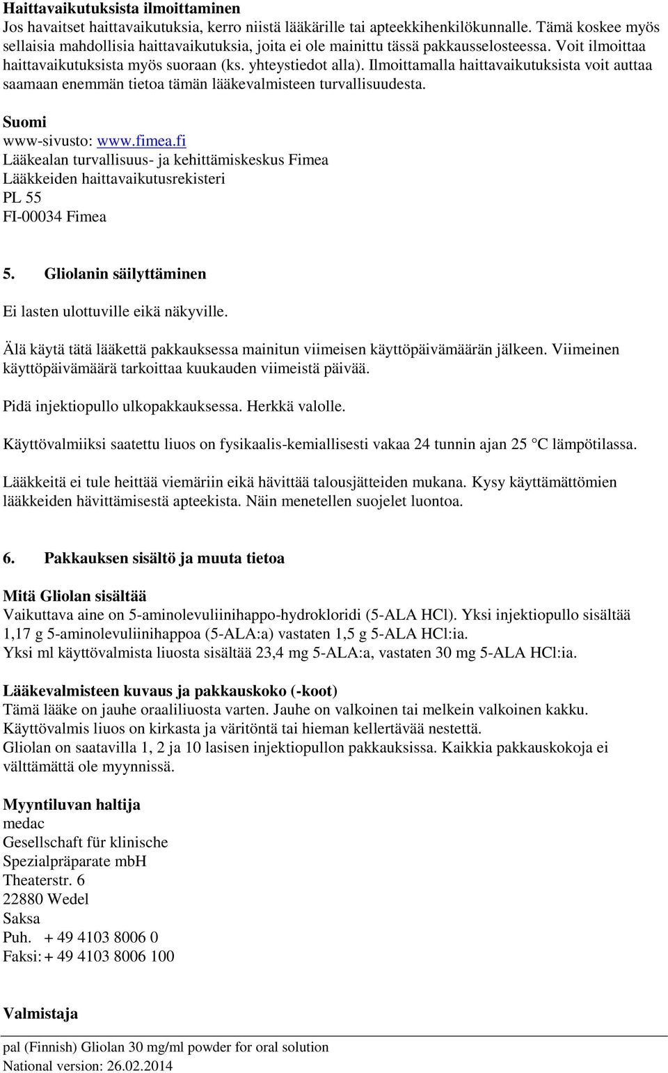 Ilmoittamalla haittavaikutuksista voit auttaa saamaan enemmän tietoa tämän lääkevalmisteen turvallisuudesta. Suomi www-sivusto: www.fimea.