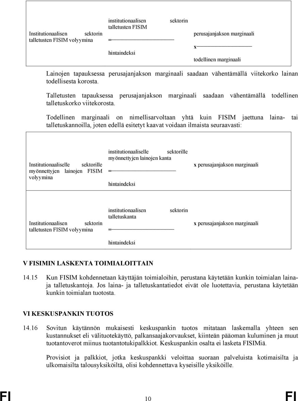 Todellinen marginaali on nimellisarvoltaan yhtä kuin FISIM jaettuna laina- tai talletuskannoilla, joten edellä esitetyt kaavat voidaan ilmaista seuraavasti: Institutionaaliselle sektorille