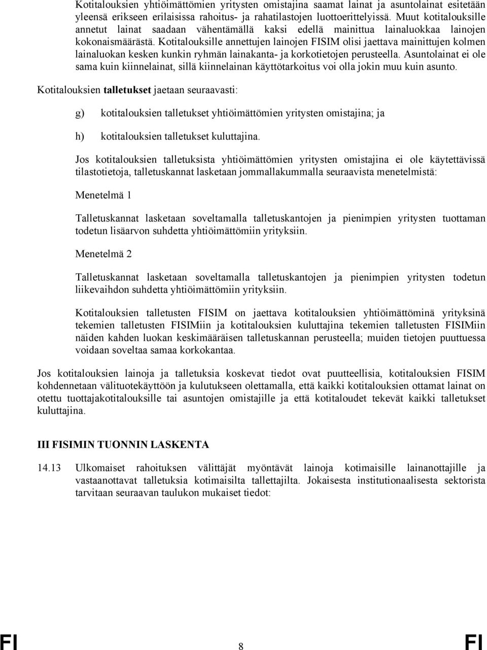 Kotitalouksille annettujen lainojen FISIM olisi jaettava mainittujen kolmen lainaluokan kesken kunkin ryhmän lainakanta- ja korkotietojen perusteella.