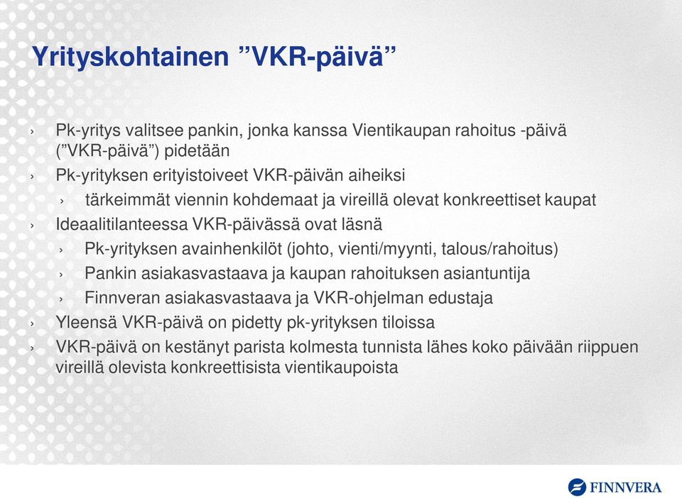 vienti/myynti, talous/rahoitus) Pankin asiakasvastaava ja kaupan rahoituksen asiantuntija Finnveran asiakasvastaava ja VKR-ohjelman edustaja Yleensä