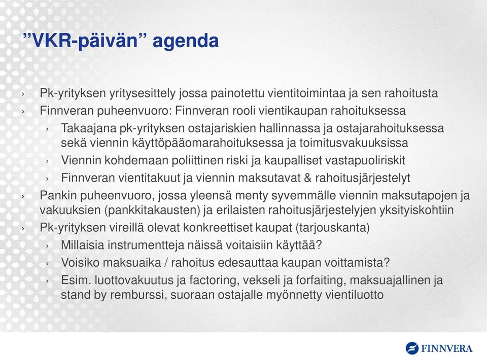 maksutavat & rahoitusjärjestelyt Pankin puheenvuoro, jossa yleensä menty syvemmälle viennin maksutapojen ja vakuuksien (pankkitakausten) ja erilaisten rahoitusjärjestelyjen yksityiskohtiin