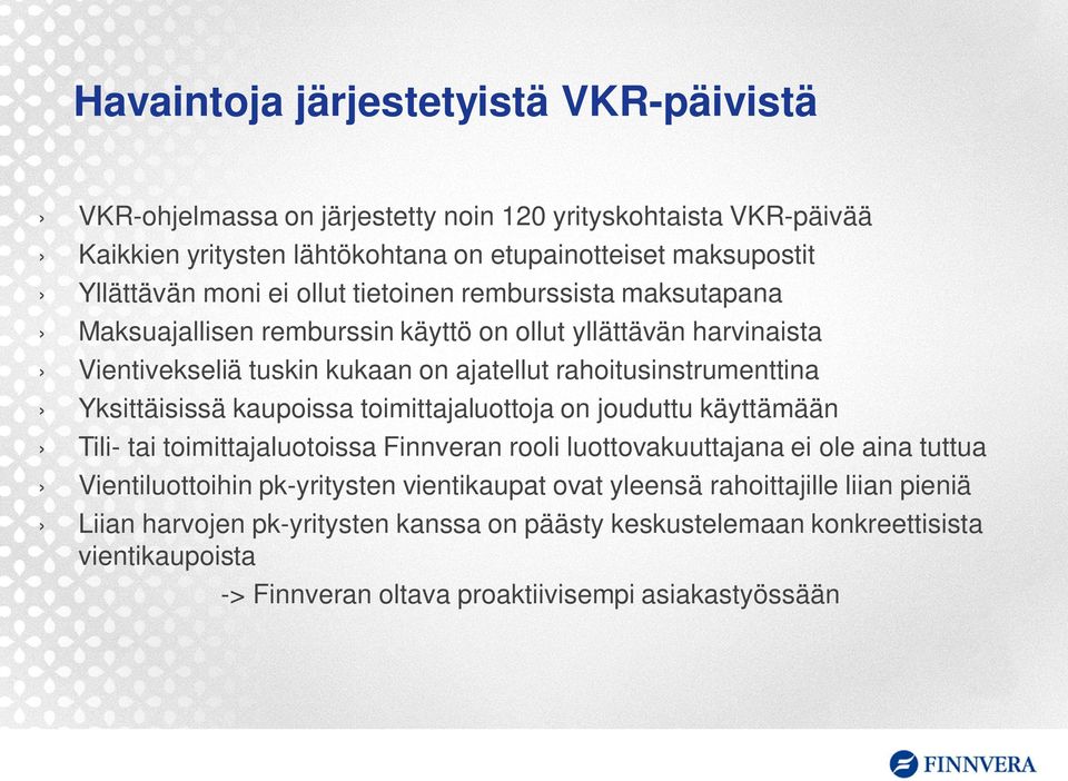 Yksittäisissä kaupoissa toimittajaluottoja on jouduttu käyttämään Tili- tai toimittajaluotoissa Finnveran rooli luottovakuuttajana ei ole aina tuttua Vientiluottoihin pk-yritysten