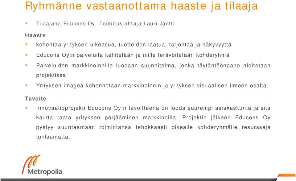 projektissa Yrityksen imagoa kohennetaan markkinoinnin ja yrityksen visuaalisen ilmeen osalta.