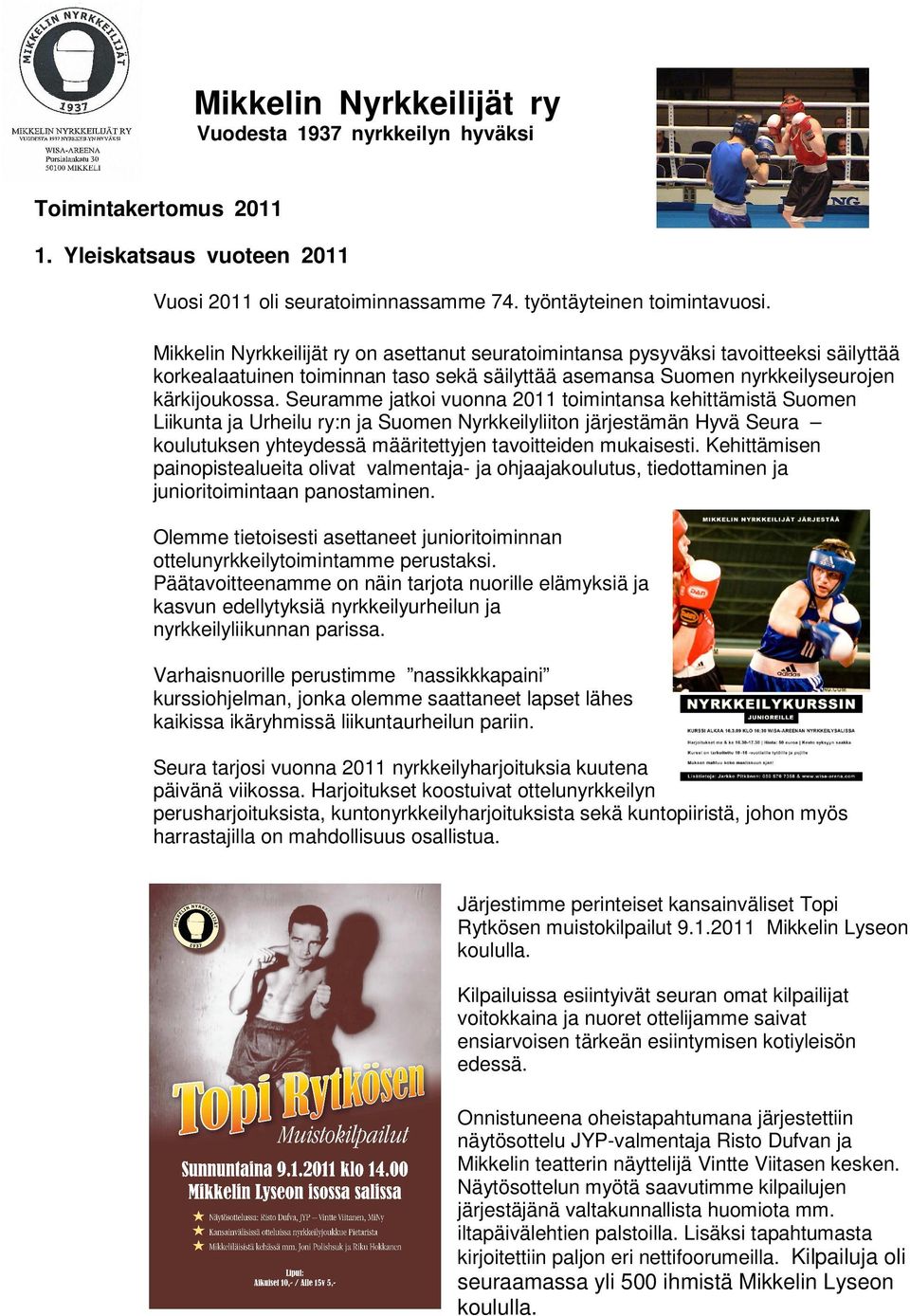 Seuramme jatkoi vuonna 2011 toimintansa kehittämistä Suomen Liikunta ja Urheilu ry:n ja Suomen Nyrkkeilyliiton järjestämän Hyvä Seura koulutuksen yhteydessä määritettyjen tavoitteiden mukaisesti.