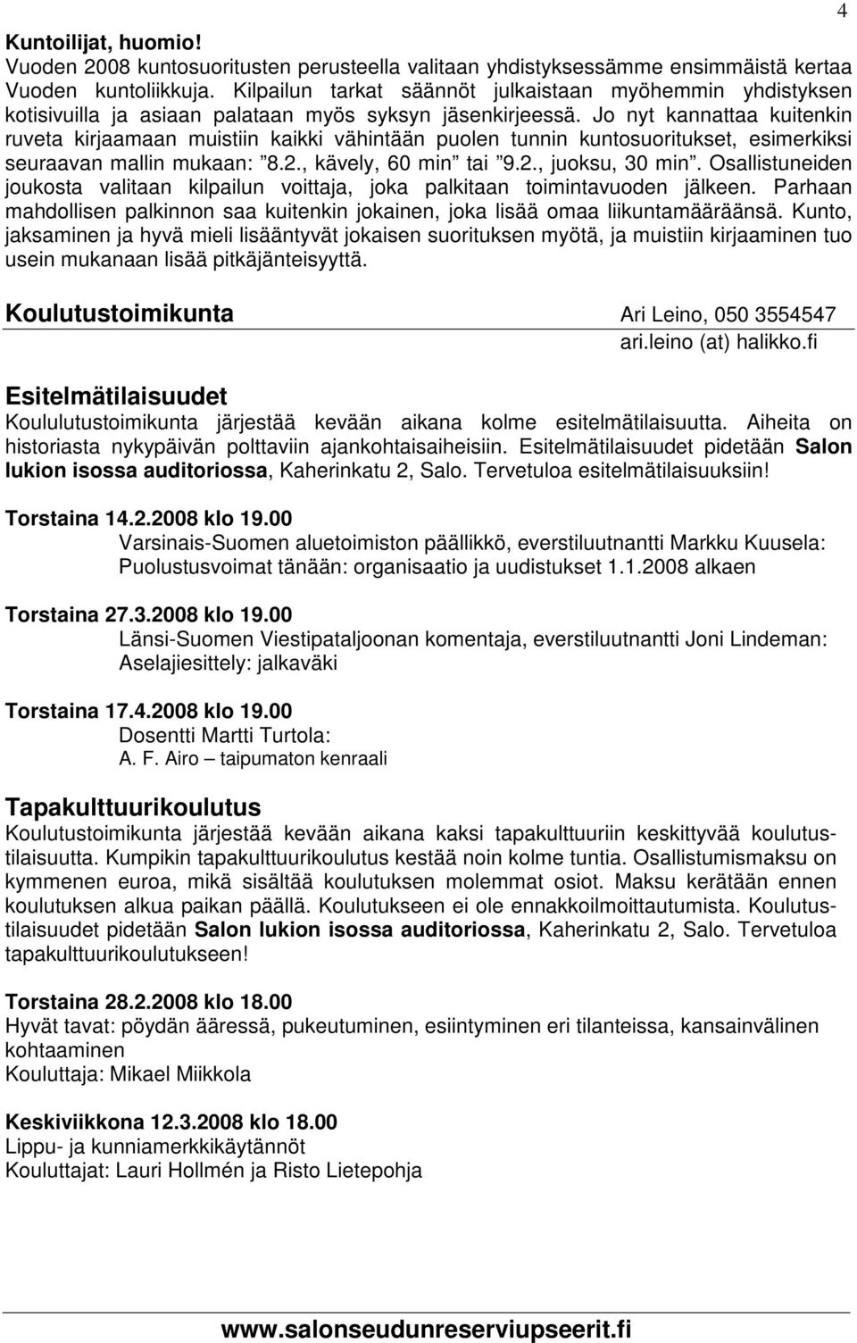 Jo nyt kannattaa kuitenkin ruveta kirjaamaan muistiin kaikki vähintään puolen tunnin kuntosuoritukset, esimerkiksi seuraavan mallin mukaan: 8.2., kävely, 60 min tai 9.2., juoksu, 30 min.