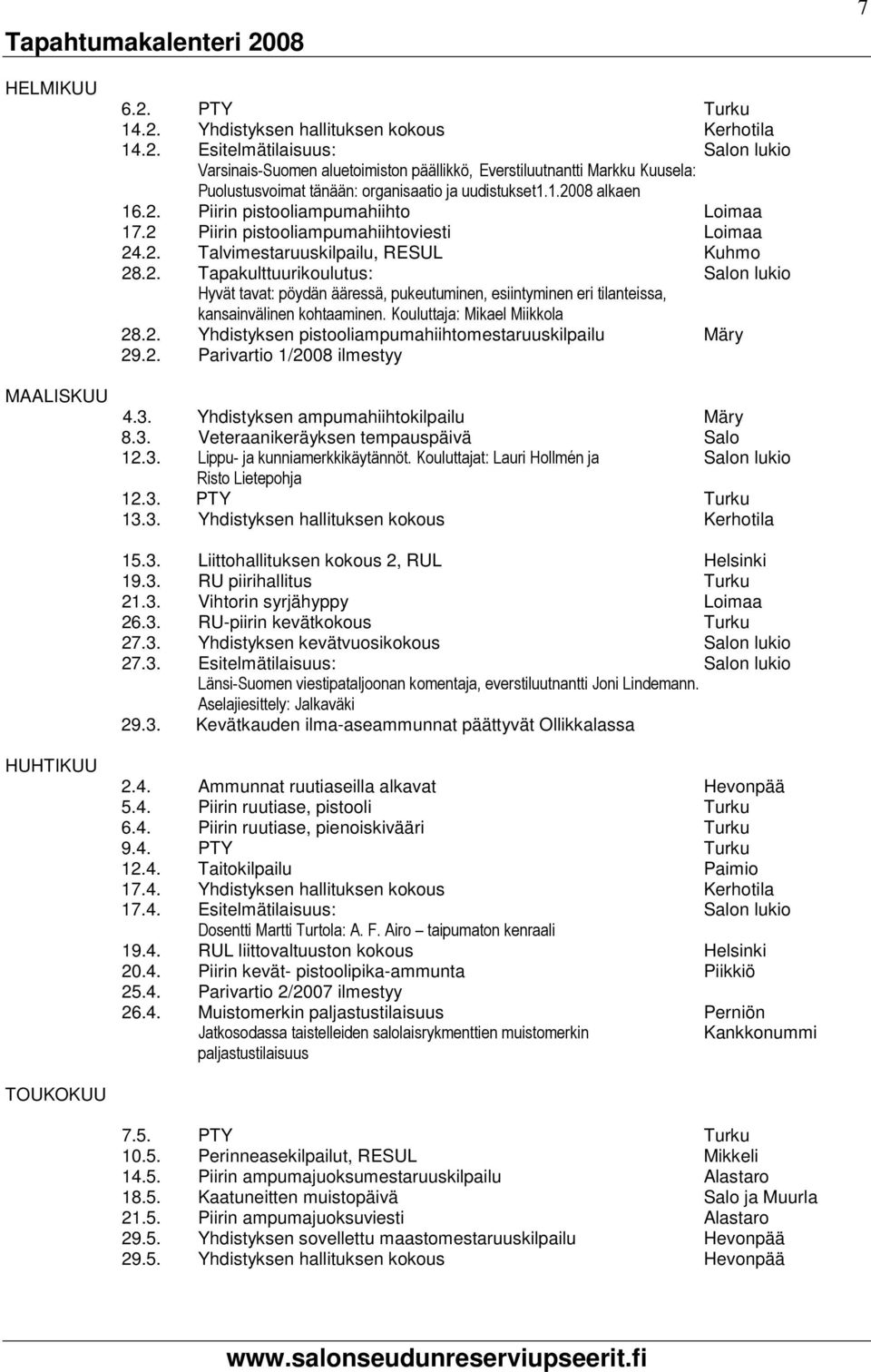 Kouluttaja: Mikael Miikkola 28.2. Yhdistyksen pistooliampumahiihtomestaruuskilpailu Märy 29.2. Parivartio 1/2008 ilmestyy 4.3. Yhdistyksen ampumahiihtokilpailu Märy 8.3. Veteraanikeräyksen tempauspäivä Salo 12.