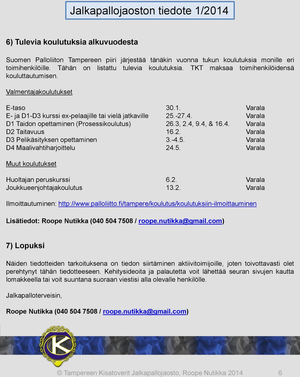 Varala D1 Taidon opettaminen (Prosessikoulutus) 26.3, 2.4, 9.4, & 16.4. Varala D2 Taitavuus 16.2. Varala D3 Pelikäsityksen opettaminen 3.-4.5. Varala D4 Maalivahtiharjoittelu 24.5. Varala Muut koulutukset Huoltajan peruskurssi 6.