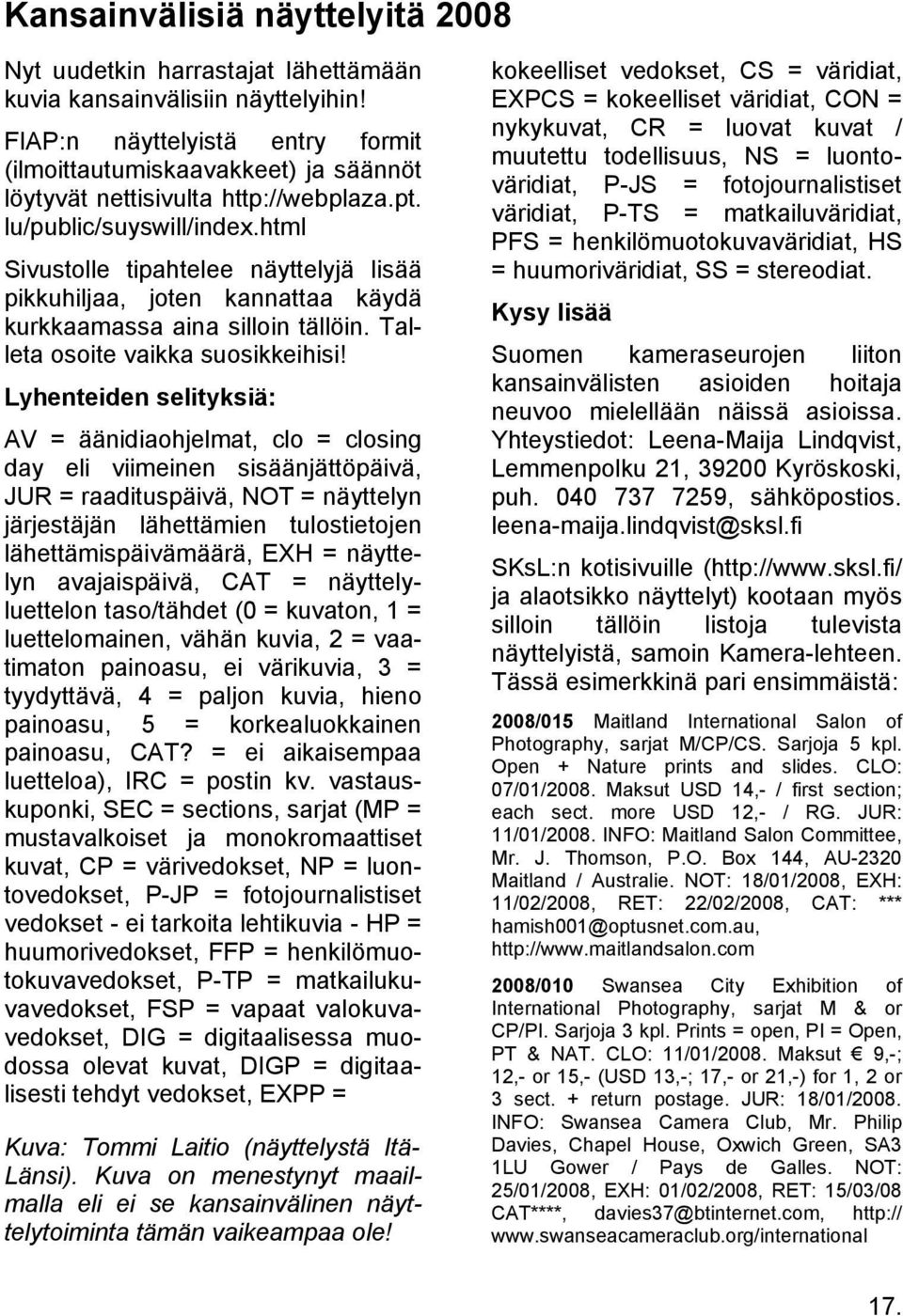 html Sivustolle tipahtelee näyttelyjä lisää pikkuhiljaa, joten kannattaa käydä kurkkaamassa aina silloin tällöin. Talleta osoite vaikka suosikkeihisi!