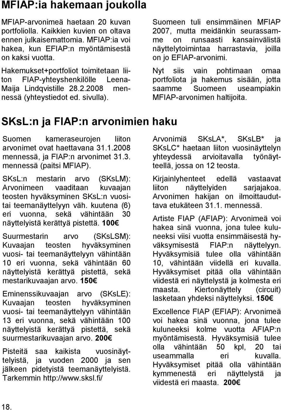 Hakemukset+portfoliot toimitetaan liiton FIAP-yhteyshenkilölle LeenaMaija Lindqvistille 28.2.2008 mennessä (yhteystiedot ed. sivulla).