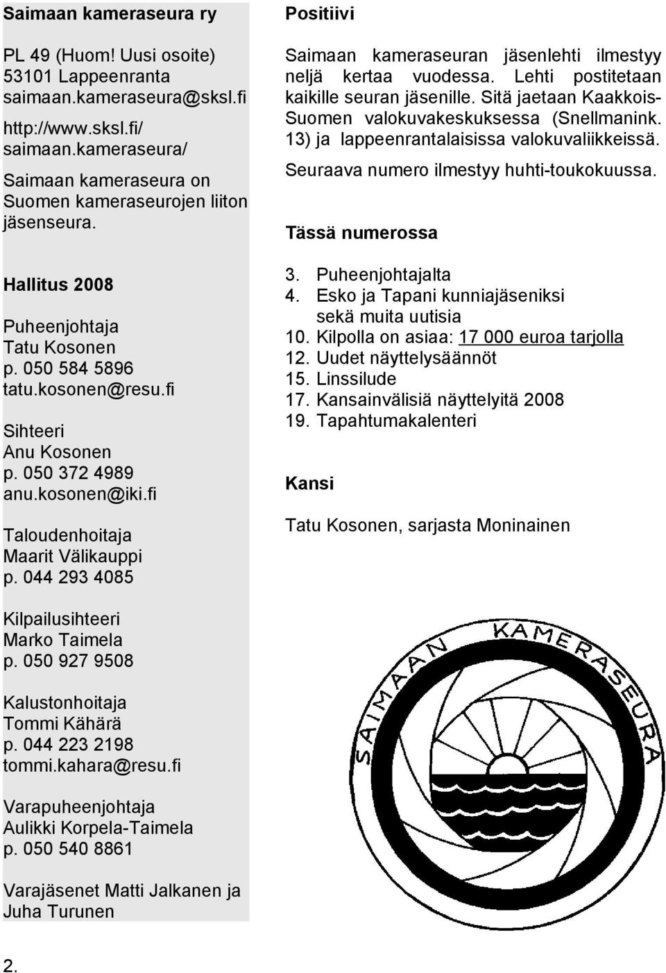 kameraseura/ Saimaan kameraseura on Suomen kameraseurojen liiton jäsenseura. Hallitus 2008 Puheenjohtaja Tatu Kosonen p. 050 584 5896 tatu.kosonen@resu.fi Sihteeri Anu Kosonen p. 050 372 4989 anu.