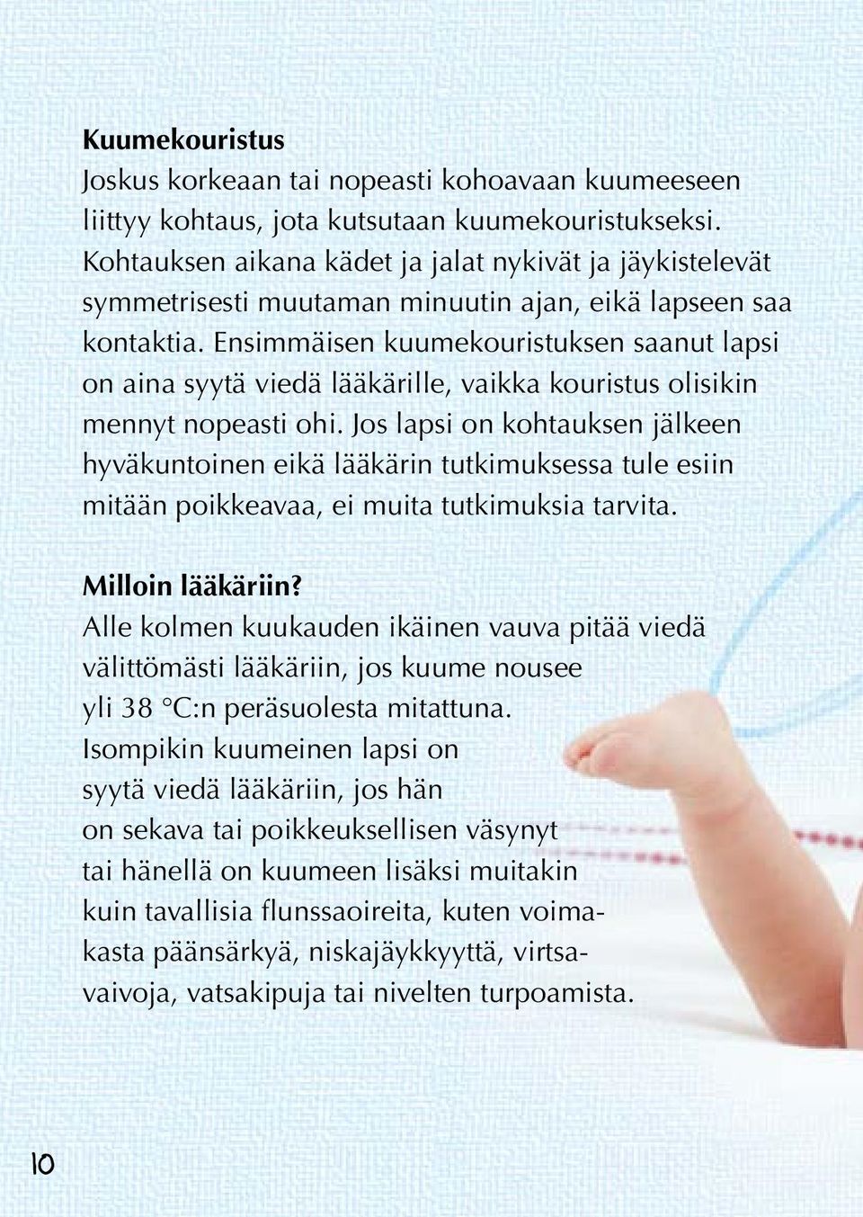 Ensimmäisen kuumekouristuksen saanut lapsi on aina syytä viedä lääkärille, vaikka kouristus olisikin mennyt nopeasti ohi.