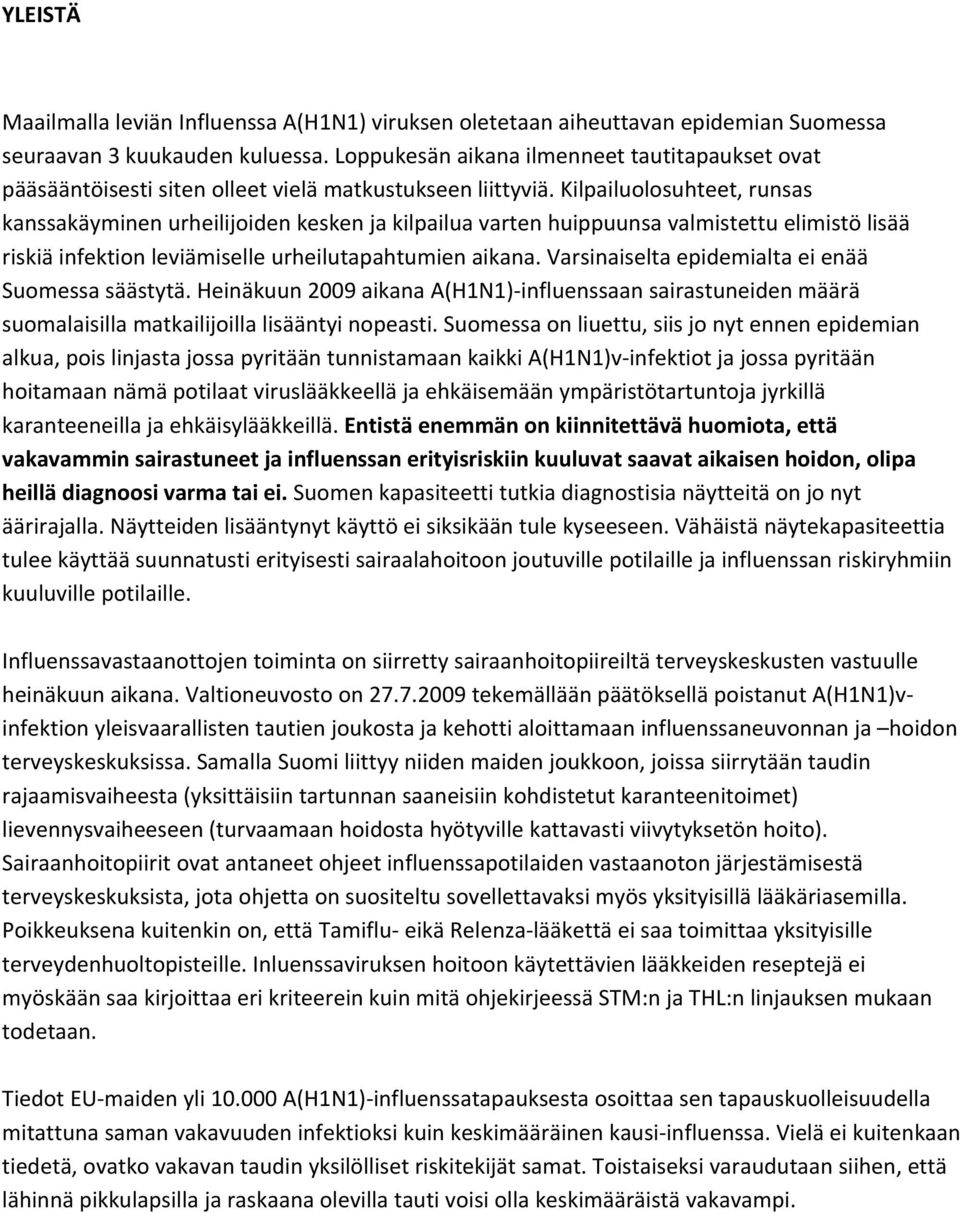 Kilpailuolosuhteet, runsas kanssakäyminen urheilijoiden kesken ja kilpailua varten huippuunsa valmistettu elimistö lisää riskiä infektion leviämiselle urheilutapahtumien aikana.