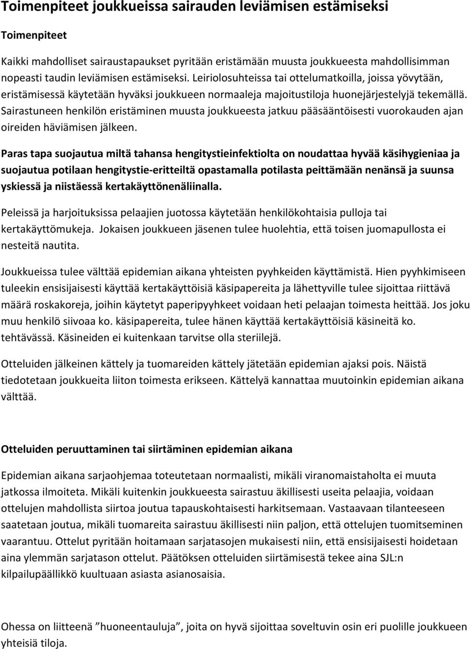 Sairastuneen henkilön eristäminen muusta joukkueesta jatkuu pääsääntöisesti vuorokauden ajan oireiden häviämisen jälkeen.