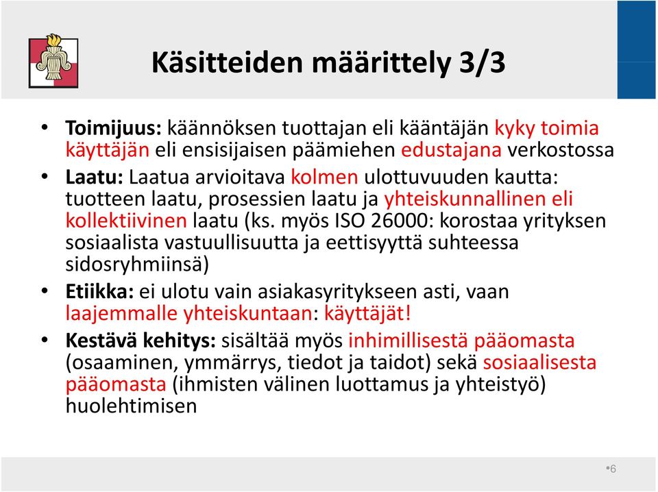 myös ISO 26000: korostaa yrityksen sosiaalista vastuullisuutta ja eettisyyttä suhteessa sidosryhmiinsä) Etiikka: ei ulotu vain asiakasyritykseen asti, vaan laajemmalle