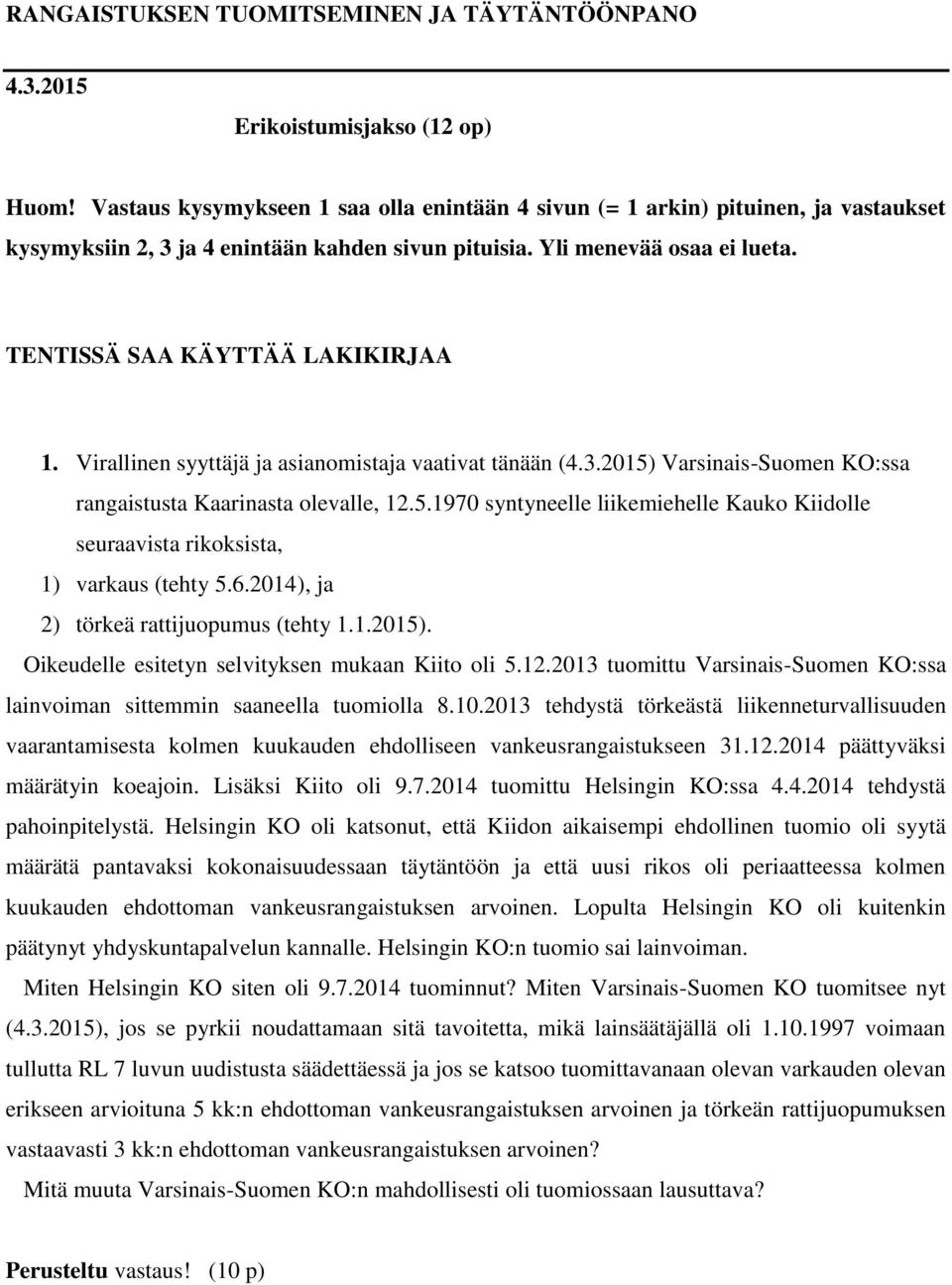 Virallinen syyttäjä ja asianomistaja vaativat tänään (4.3.2015) Varsinais-Suomen KO:ssa rangaistusta Kaarinasta olevalle, 12.5.1970 syntyneelle liikemiehelle Kauko Kiidolle seuraavista rikoksista, 1) varkaus (tehty 5.