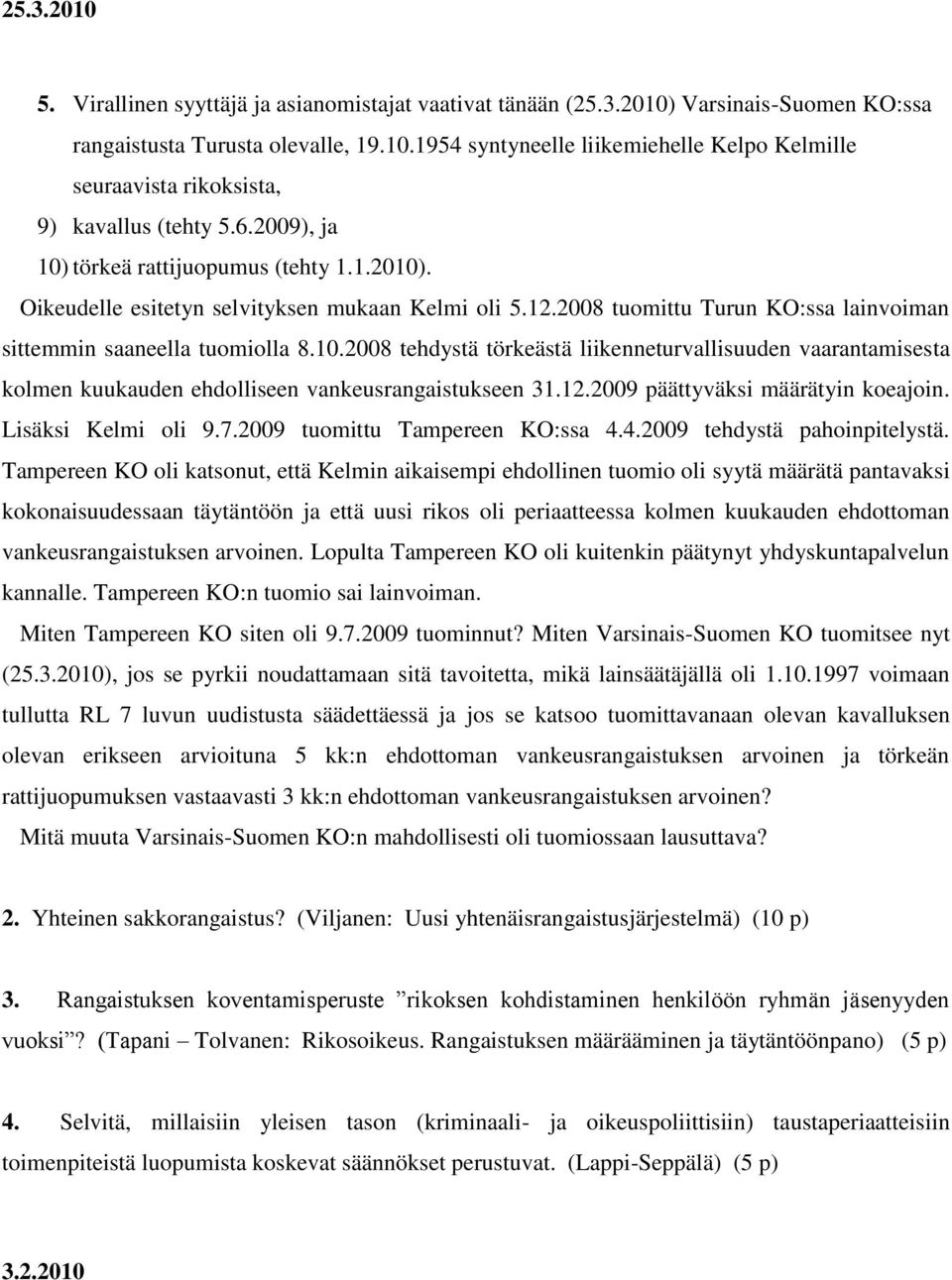 12.2009 päättyväksi määrätyin koeajoin. Lisäksi Kelmi oli 9.7.2009 tuomittu Tampereen KO:ssa 4.4.2009 tehdystä pahoinpitelystä.