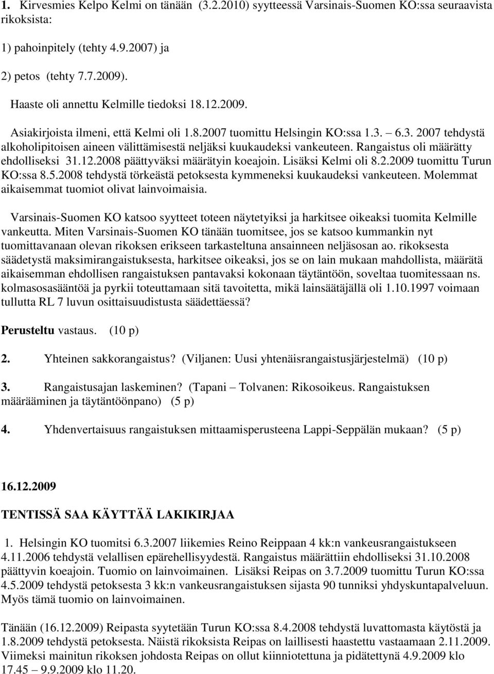 6.3. 2007 tehdystä alkoholipitoisen aineen välittämisestä neljäksi kuukaudeksi vankeuteen. Rangaistus oli määrätty ehdolliseksi 31.12.2008 päättyväksi määrätyin koeajoin. Lisäksi Kelmi oli 8.2.2009 tuomittu Turun KO:ssa 8.