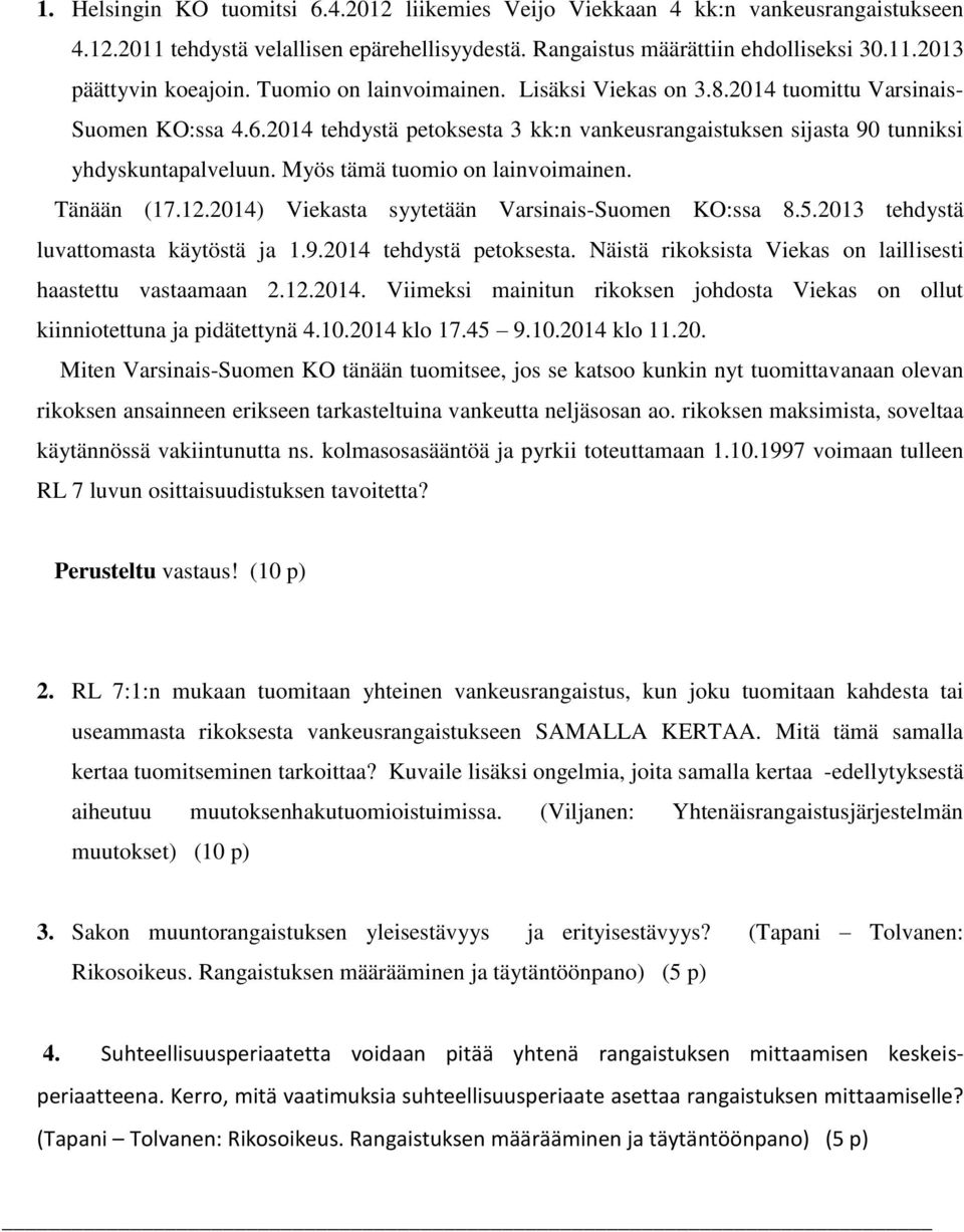 Myös tämä tuomio on lainvoimainen. Tänään (17.12.2014) Viekasta syytetään Varsinais-Suomen KO:ssa 8.5.2013 tehdystä luvattomasta käytöstä ja 1.9.2014 tehdystä petoksesta.