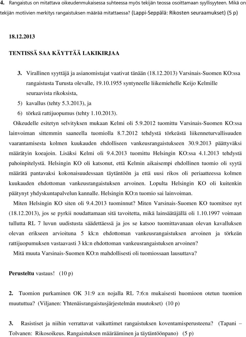 10.1955 syntyneelle liikemiehelle Keijo Kelmille seuraavista rikoksista, 5) kavallus (tehty 5.3.2013), ja 6) törkeä rattijuopumus (tehty 1.10.2013). Oikeudelle esitetyn selvityksen mukaan Kelmi oli 5.