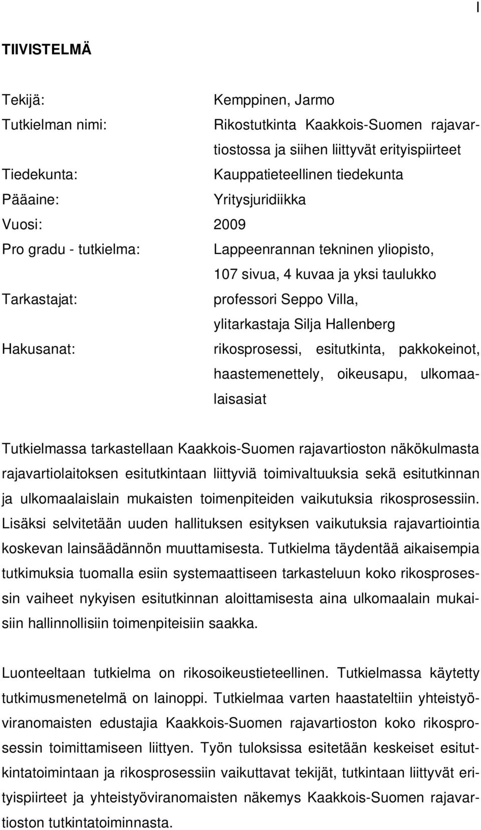 Hakusanat: rikosprosessi, esitutkinta, pakkokeinot, haastemenettely, oikeusapu, ulkomaalaisasiat Tutkielmassa tarkastellaan Kaakkois-Suomen rajavartioston näkökulmasta rajavartiolaitoksen