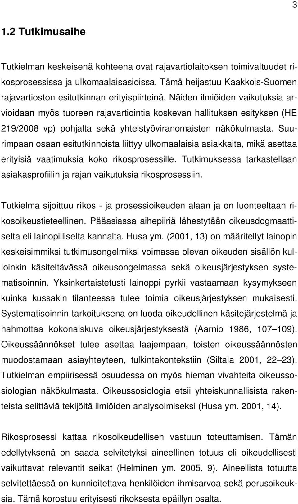 Näiden ilmiöiden vaikutuksia arvioidaan myös tuoreen rajavartiointia koskevan hallituksen esityksen (HE 219/2008 vp) pohjalta sekä yhteistyöviranomaisten näkökulmasta.