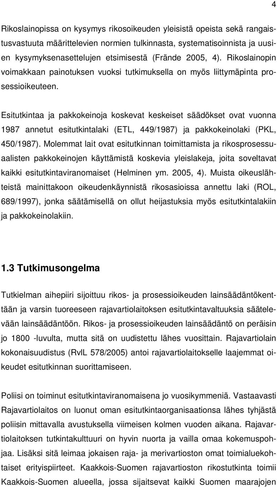 Esitutkintaa ja pakkokeinoja koskevat keskeiset säädökset ovat vuonna 1987 annetut esitutkintalaki (ETL, 449/1987) ja pakkokeinolaki (PKL, 450/1987).