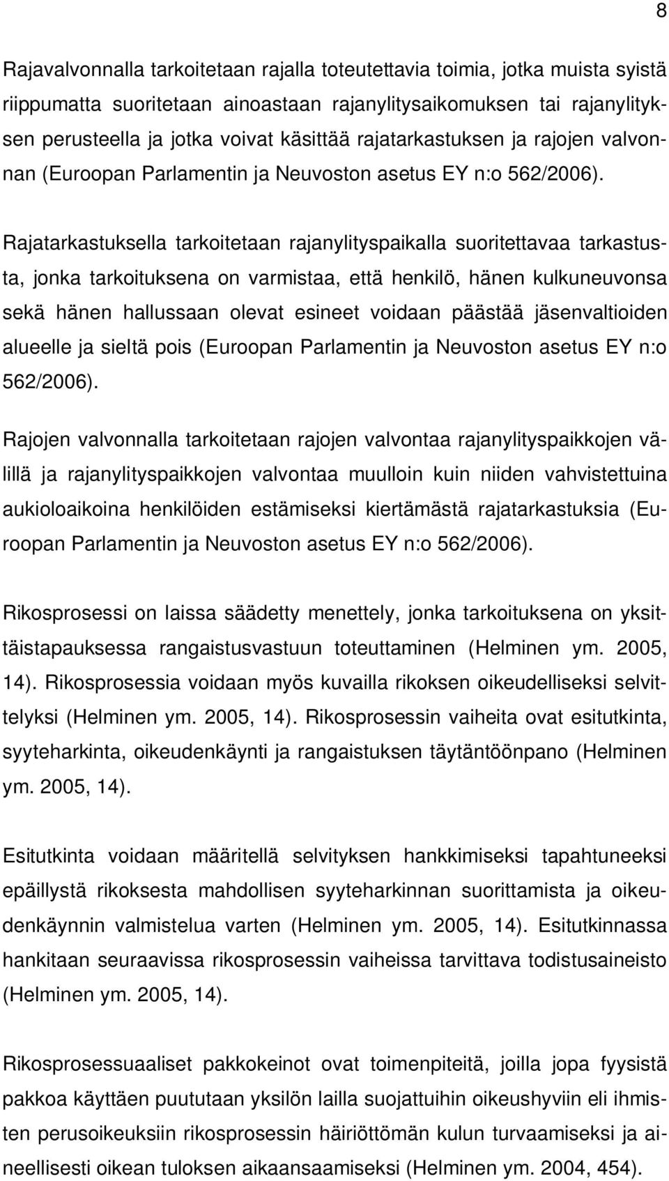 Rajatarkastuksella tarkoitetaan rajanylityspaikalla suoritettavaa tarkastusta, jonka tarkoituksena on varmistaa, että henkilö, hänen kulkuneuvonsa sekä hänen hallussaan olevat esineet voidaan päästää