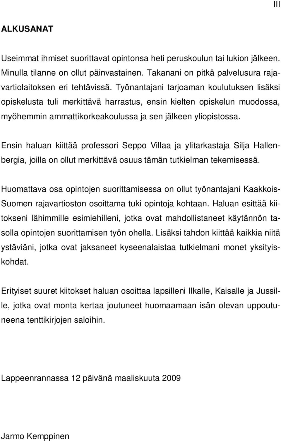 Ensin haluan kiittää professori Seppo Villaa ja ylitarkastaja Silja Hallenbergia, joilla on ollut merkittävä osuus tämän tutkielman tekemisessä.
