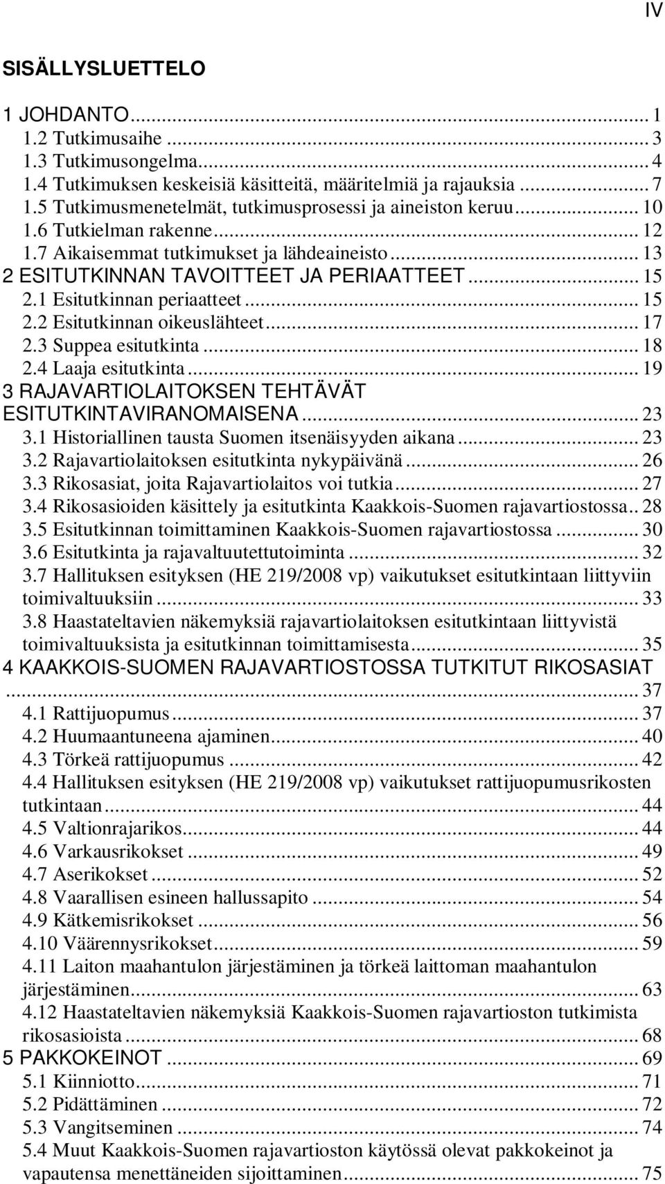 1 Esitutkinnan periaatteet... 15 2.2 Esitutkinnan oikeuslähteet... 17 2.3 Suppea esitutkinta... 18 2.4 Laaja esitutkinta... 19 3 RAJAVARTIOLAITOKSEN TEHTÄVÄT ESITUTKINTAVIRANOMAISENA... 23 3.