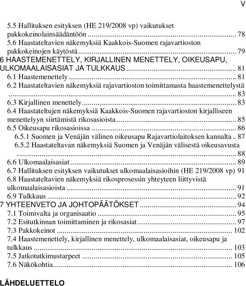 .. 83 6.3 Kirjallinen menettely... 83 6.4 Haastateltujen näkemyksiä Kaakkois-Suomen rajavartioston kirjalliseen menettelyyn siirtämistä rikosasioista... 85 