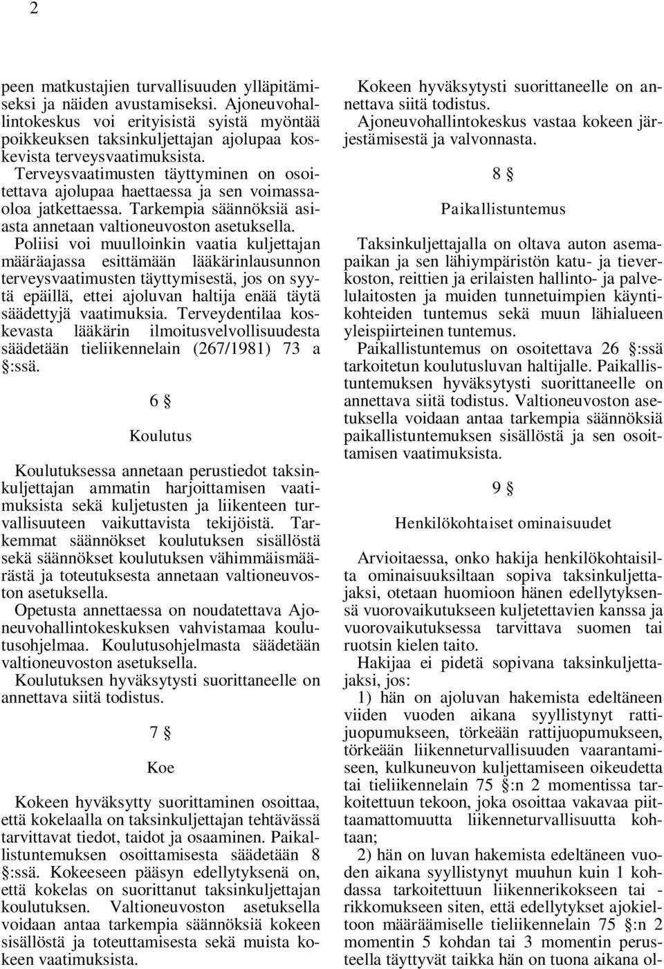 Terveysvaatimusten täyttyminen on osoitettava ajolupaa haettaessa ja sen voimassaoloa jatkettaessa. Tarkempia säännöksiä asiasta annetaan valtioneuvoston asetuksella.
