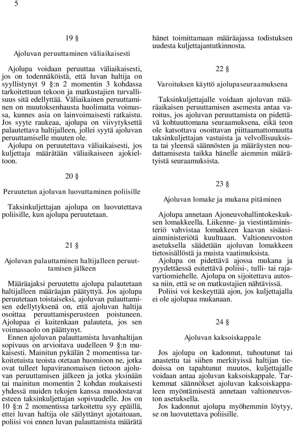 Jos syyte raukeaa, ajolupa on viivytyksettä palautettava haltijalleen, jollei syytä ajoluvan peruuttamiselle muuten ole.