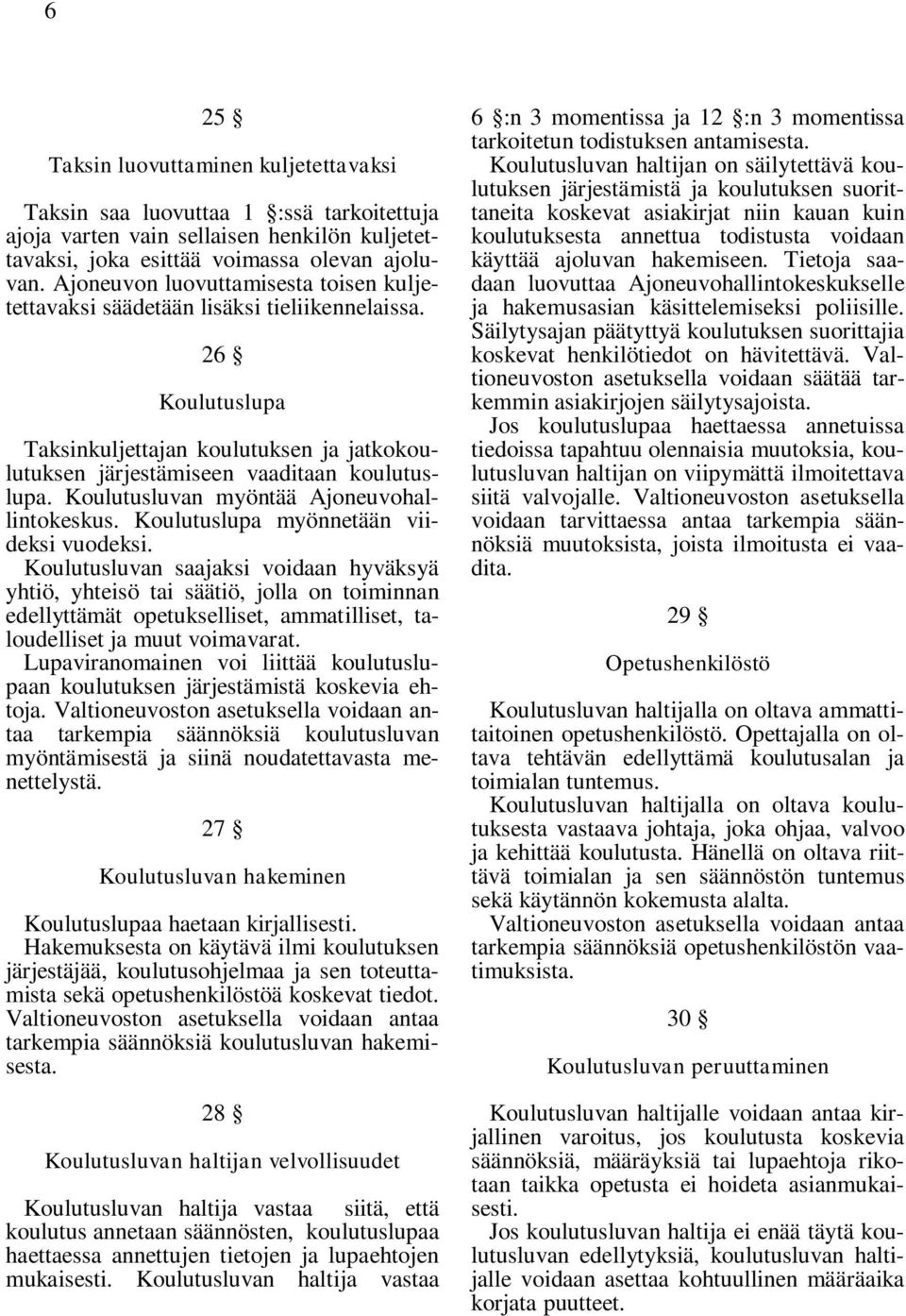 Koulutusluvan myöntää Ajoneuvohallintokeskus. Koulutuslupa myönnetään viideksi vuodeksi.