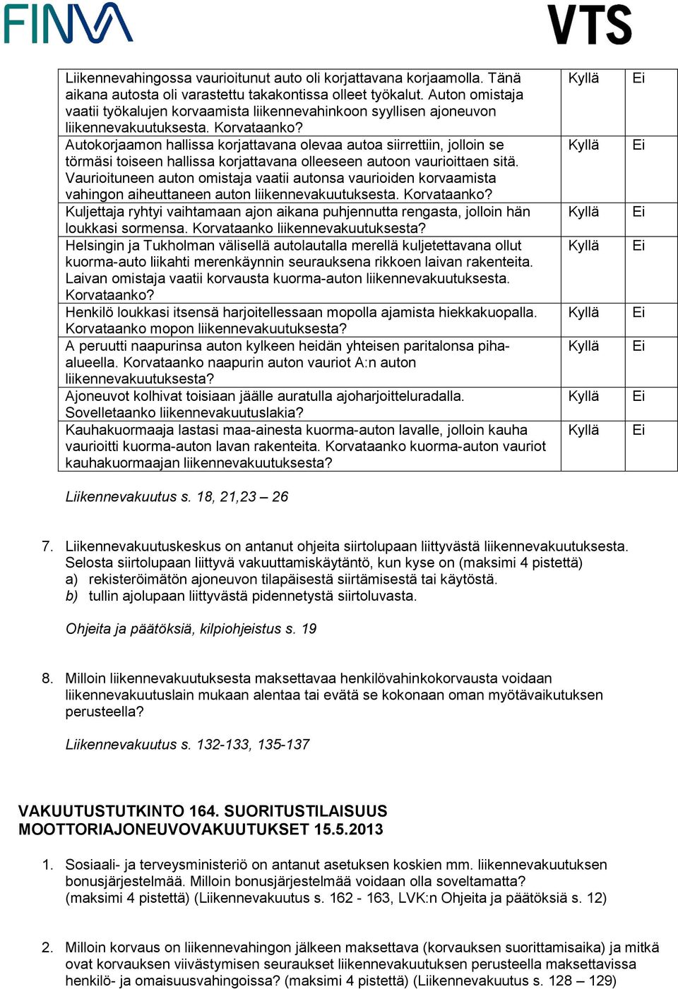 Autokorjaamon hallissa korjattavana olevaa autoa siirrettiin, jolloin se törmäsi toiseen hallissa korjattavana olleeseen autoon vaurioittaen sitä.