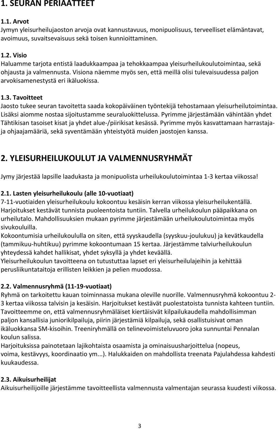 Visiona näemme myös sen, että meillä olisi tulevaisuudessa paljon arvokisamenestystä eri ikäluokissa. 1.3.