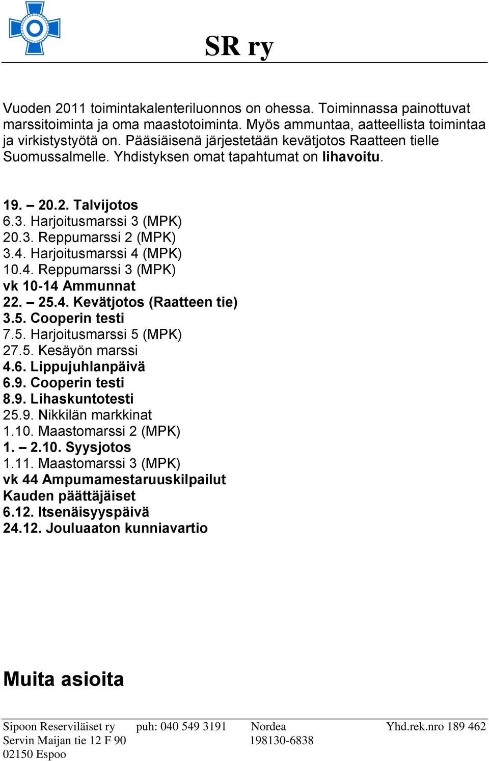 Harjoitusmarssi 4 (MPK) 10.4. Reppumarssi 3 (MPK) vk 10-14 Ammunnat 22. 25.4. Kevätjotos (Raatteen tie) 3.5. Cooperin testi 7.5. Harjoitusmarssi 5 (MPK) 27.5. Kesäyön marssi 4.6. Lippujuhlanpäivä 6.9.