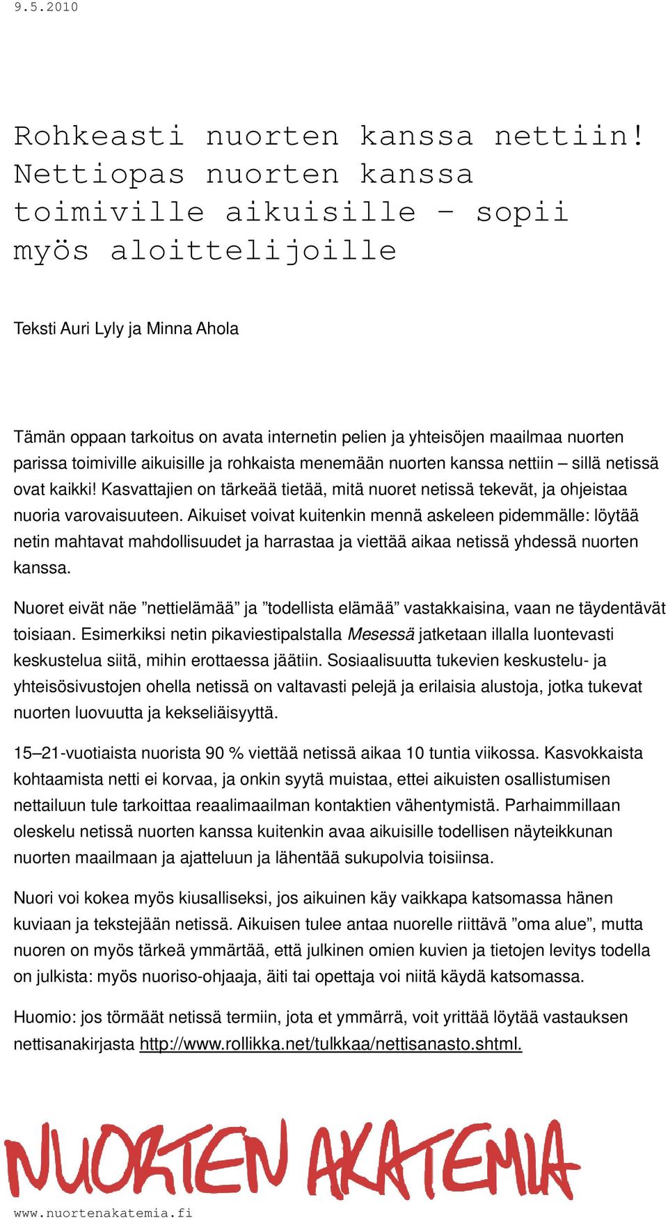 toimiville aikuisille ja rohkaista menemään nuorten kanssa nettiin sillä netissä ovat kaikki! Kasvattajien on tärkeää tietää, mitä nuoret netissä tekevät, ja ohjeistaa nuoria varovaisuuteen.