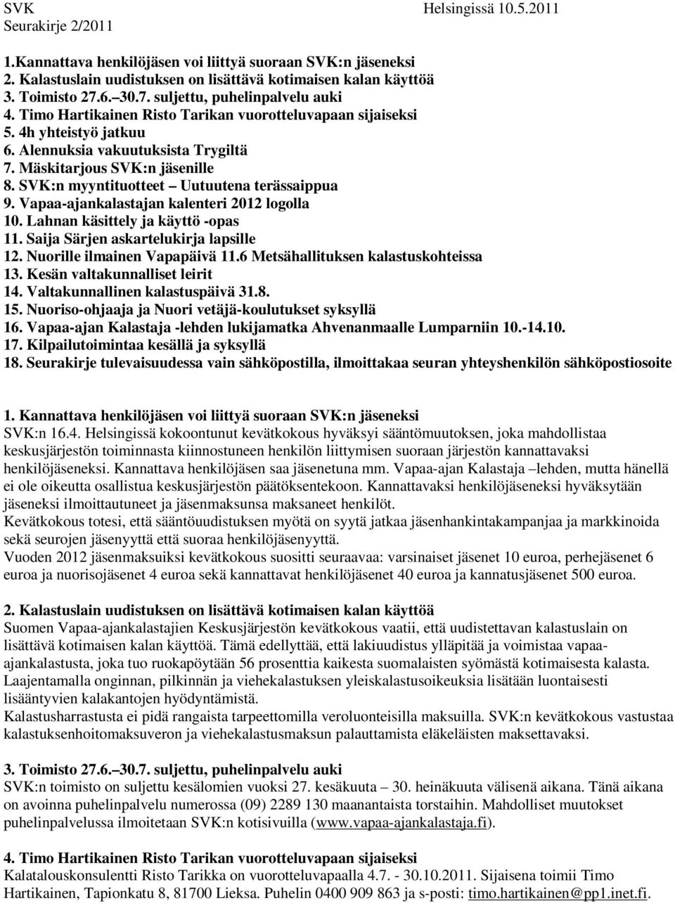SVK:n myyntituotteet Uutuutena terässaippua 9. Vapaa-ajankalastajan kalenteri 2012 logolla 10. Lahnan käsittely ja käyttö -opas 11. Saija Särjen askartelukirja lapsille 12.