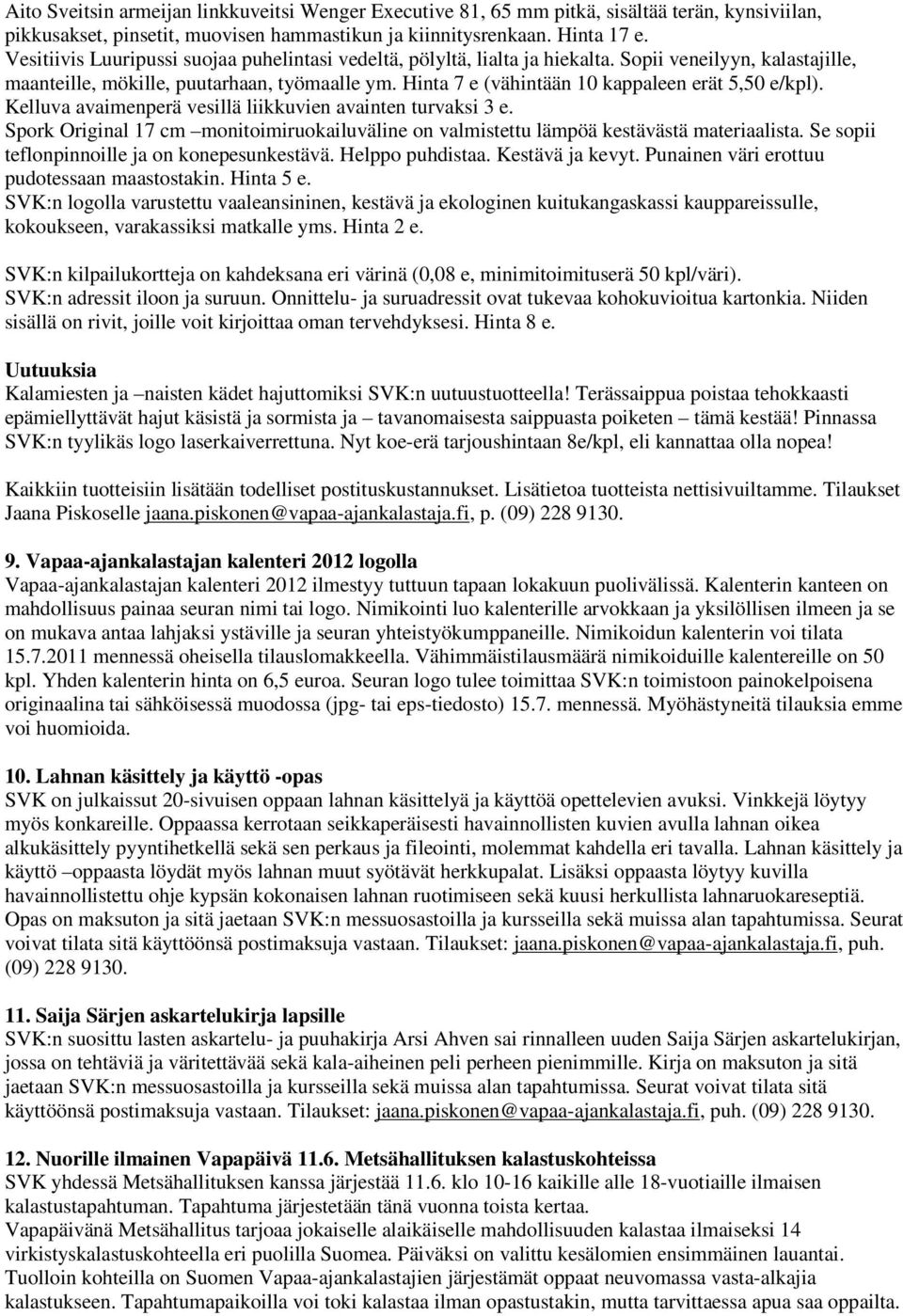 Hinta 7 e (vähintään 10 kappaleen erät 5,50 e/kpl). Kelluva avaimenperä vesillä liikkuvien avainten turvaksi 3 e.